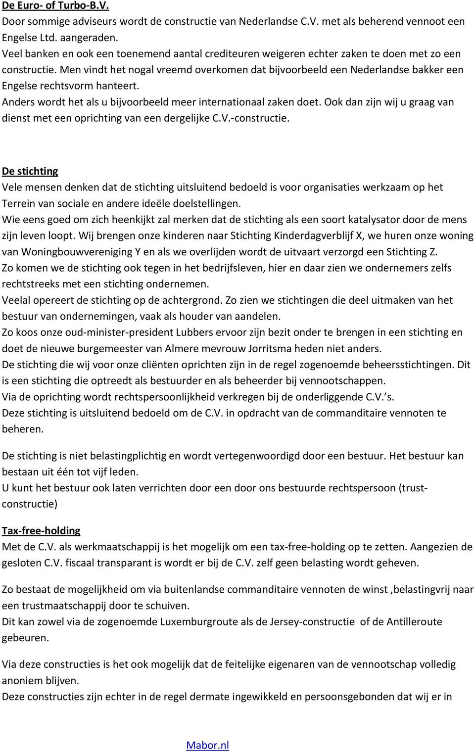 Men vindt het nogal vreemd overkomen dat bijvoorbeeld een Nederlandse bakker een Engelse rechtsvorm hanteert. Anders wordt het als u bijvoorbeeld meer internationaal zaken doet.