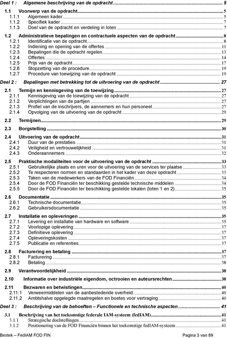 .. 11 1.2.3 Bepalingen die de opdracht regelen...13 1.2.4 Offertes...14 1.2.5 Prijs van de opdracht...17 1.2.6 Stopzetting van de procedure...19 1.2.7 Procedure van toewijzing van de opdracht.