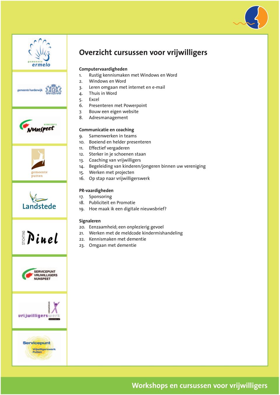 Sterker in je schoenen staan 13. Coaching van vrijwilligers 14. Begeleiding van kinderen/jongeren binnen uw vereniging 15. Werken met projecten 16. Op stap naar vrijwilligerswerk PR-vaardigheden 17.