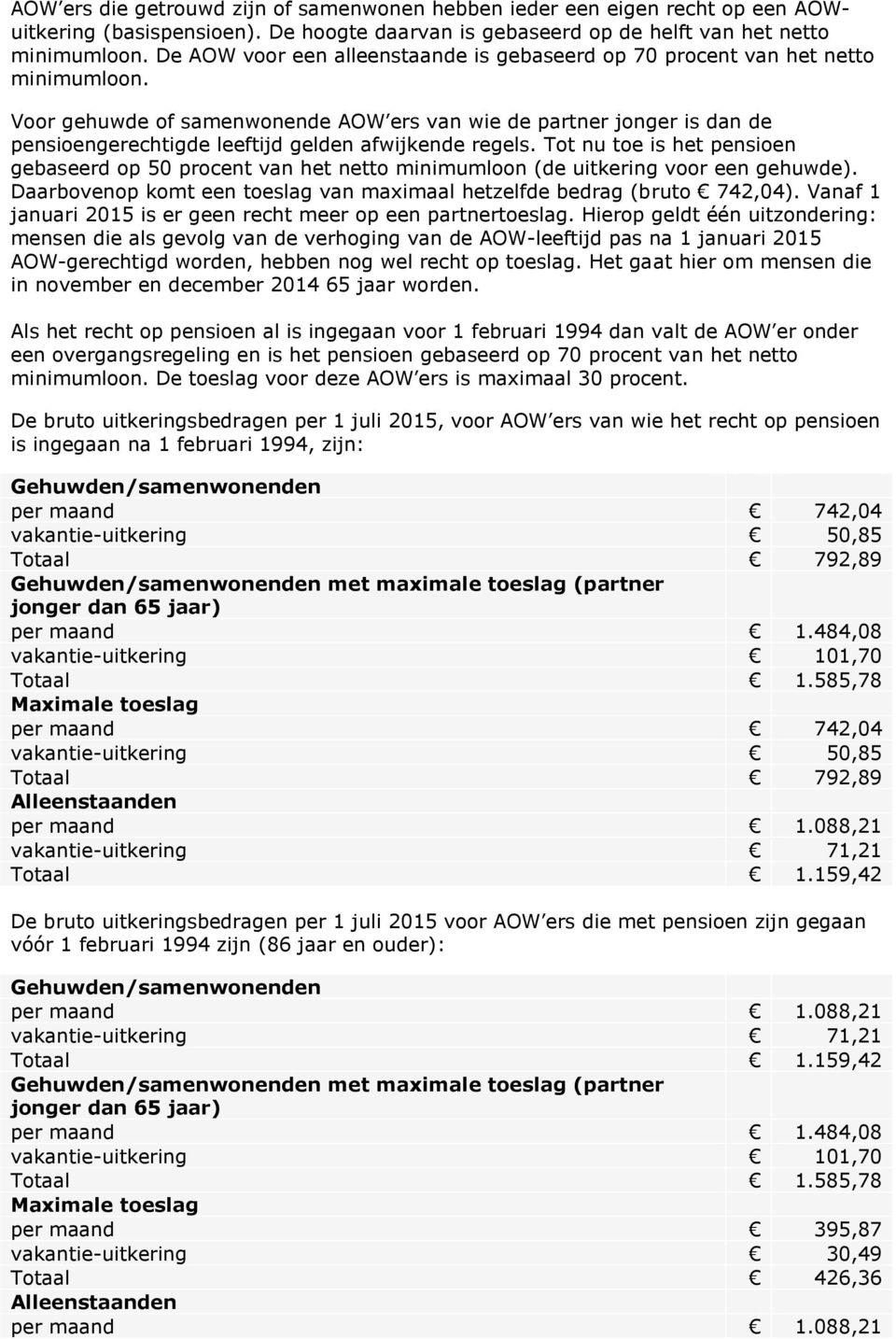 Voor gehuwde of samenwonende AOW ers van wie de partner jonger is dan de pensioengerechtigde leeftijd gelden afwijkende regels.