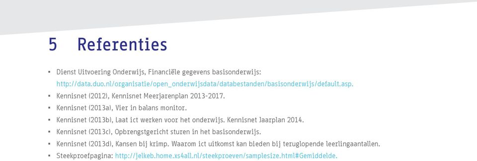 Kennisnet (2013a), Vier in balans monitor. Kennisnet (2013b), Laat ict werken voor het onderwijs. Kennisnet Jaarplan 2014.