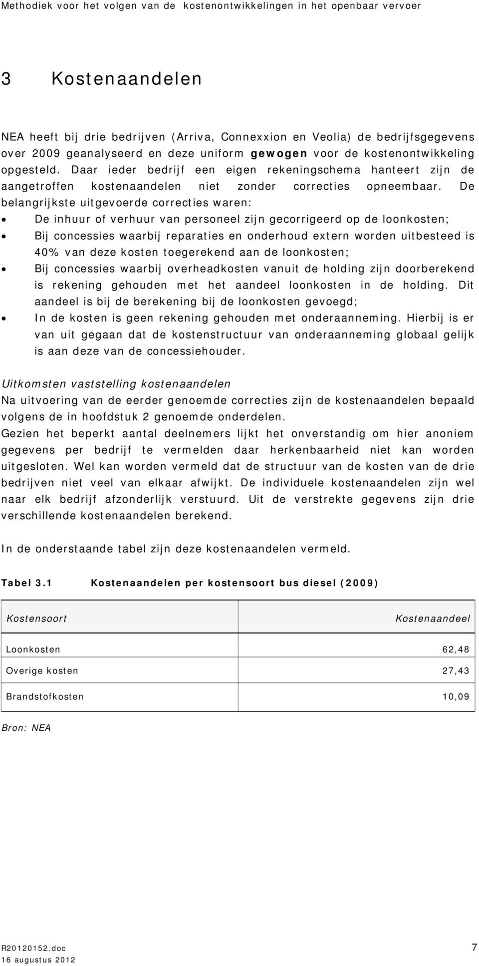 De belangrijkste uitgevoerde correcties waren: De inhuur of verhuur van personeel zijn gecorrigeerd op de loonkosten; Bij concessies waarbij reparaties en onderhoud extern worden uitbesteed is 40%