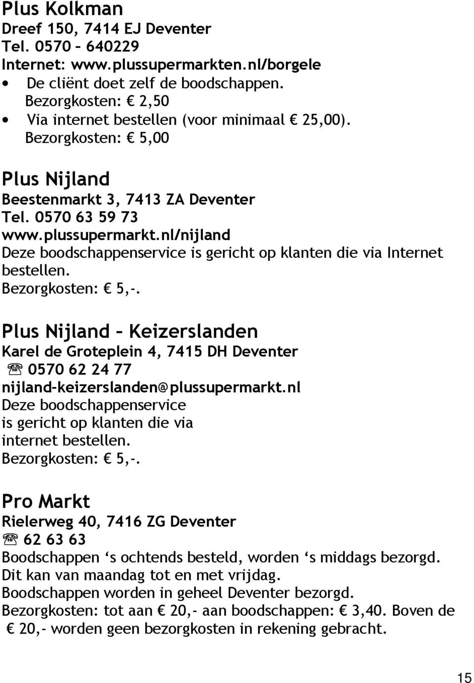 nl/nijland Deze boodschappenservice is gericht op klanten die via Internet bestellen. Bezorgkosten: 5,-.