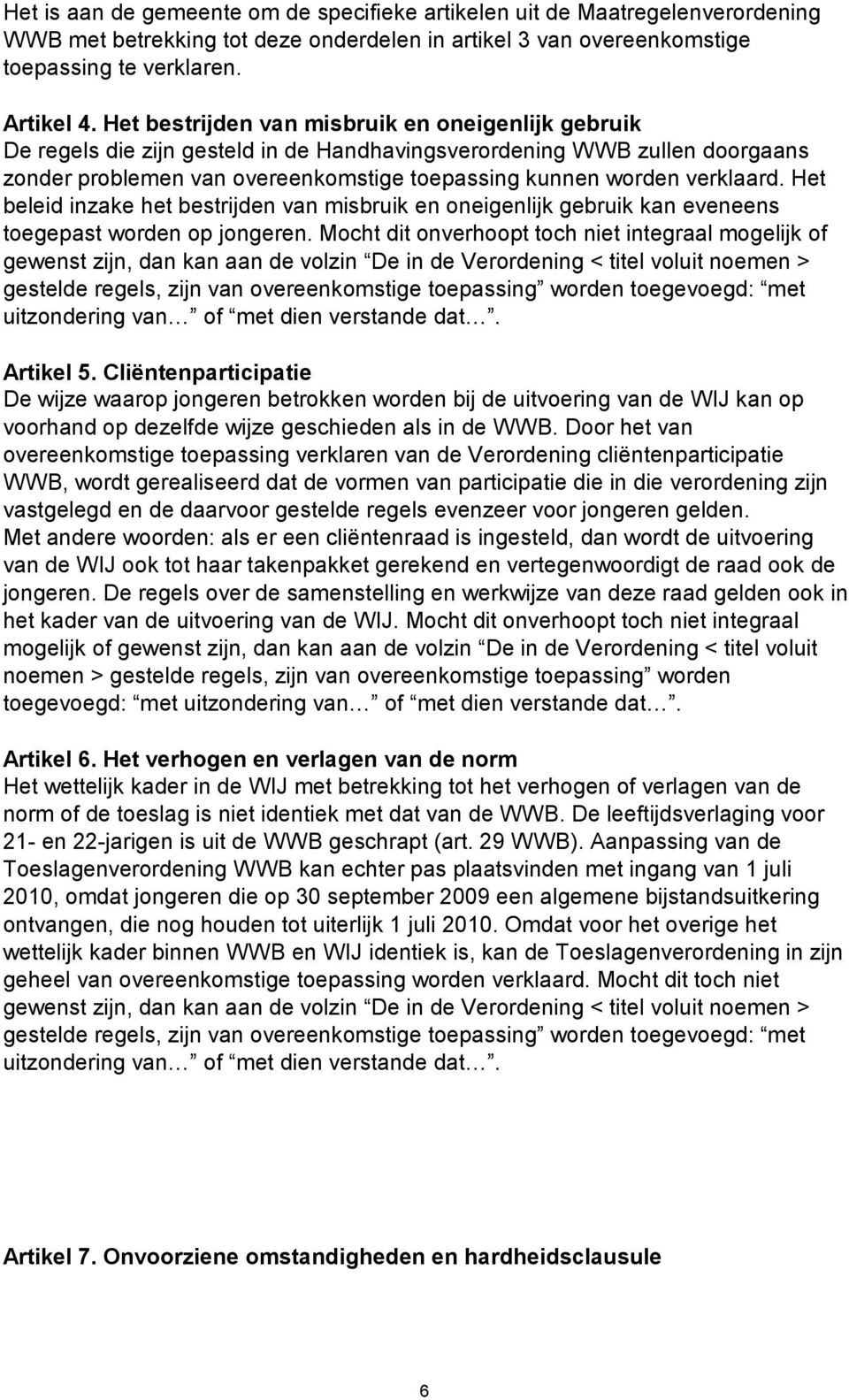 Het beleid inzake het bestrijden van misbruik en oneigenlijk gebruik kan eveneens toegepast worden op jongeren.