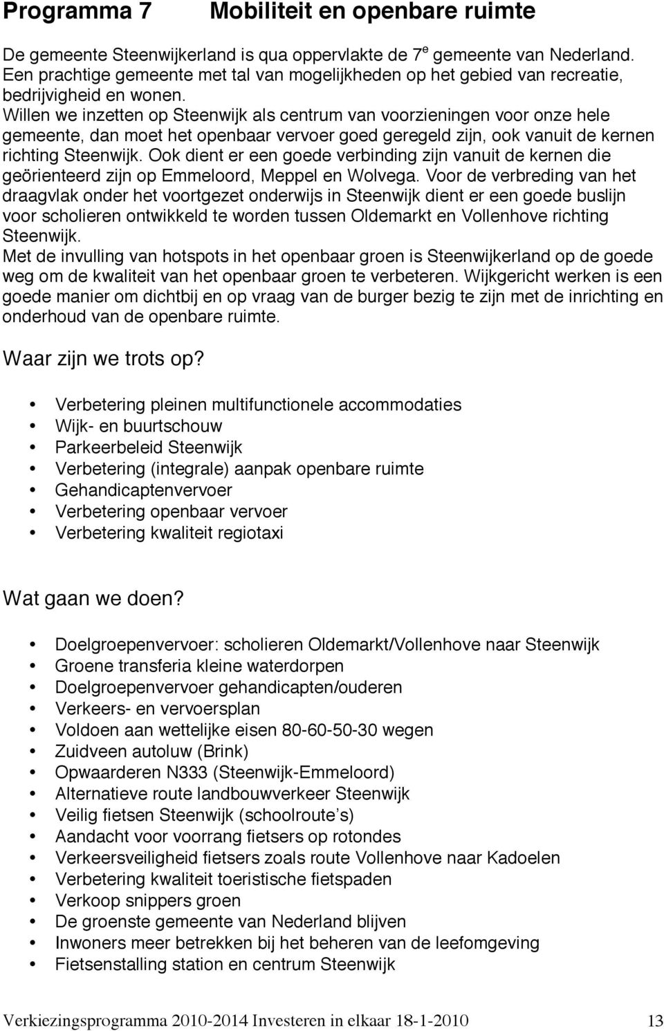 Willen we inzetten op Steenwijk als centrum van voorzieningen voor onze hele gemeente, dan moet het openbaar vervoer goed geregeld zijn, ook vanuit de kernen richting Steenwijk.