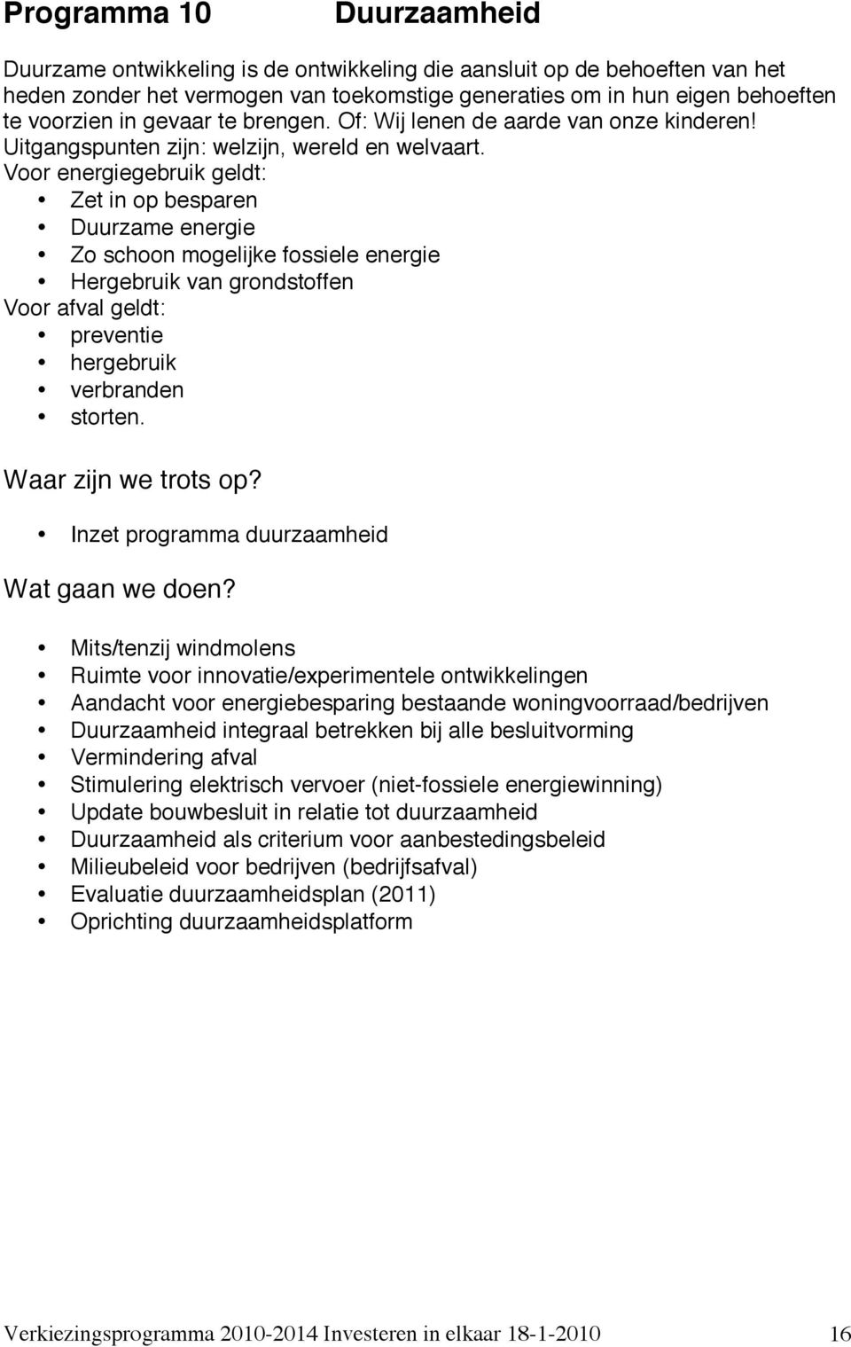 Voor energiegebruik geldt: Zet in op besparen Duurzame energie Zo schoon mogelijke fossiele energie Hergebruik van grondstoffen Voor afval geldt: preventie hergebruik verbranden storten.