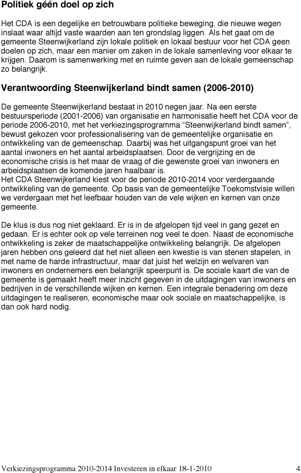 Daarom is samenwerking met en ruimte geven aan de lokale gemeenschap zo belangrijk. Verantwoording Steenwijkerland bindt samen (2006-2010) De gemeente Steenwijkerland bestaat in 2010 negen jaar.