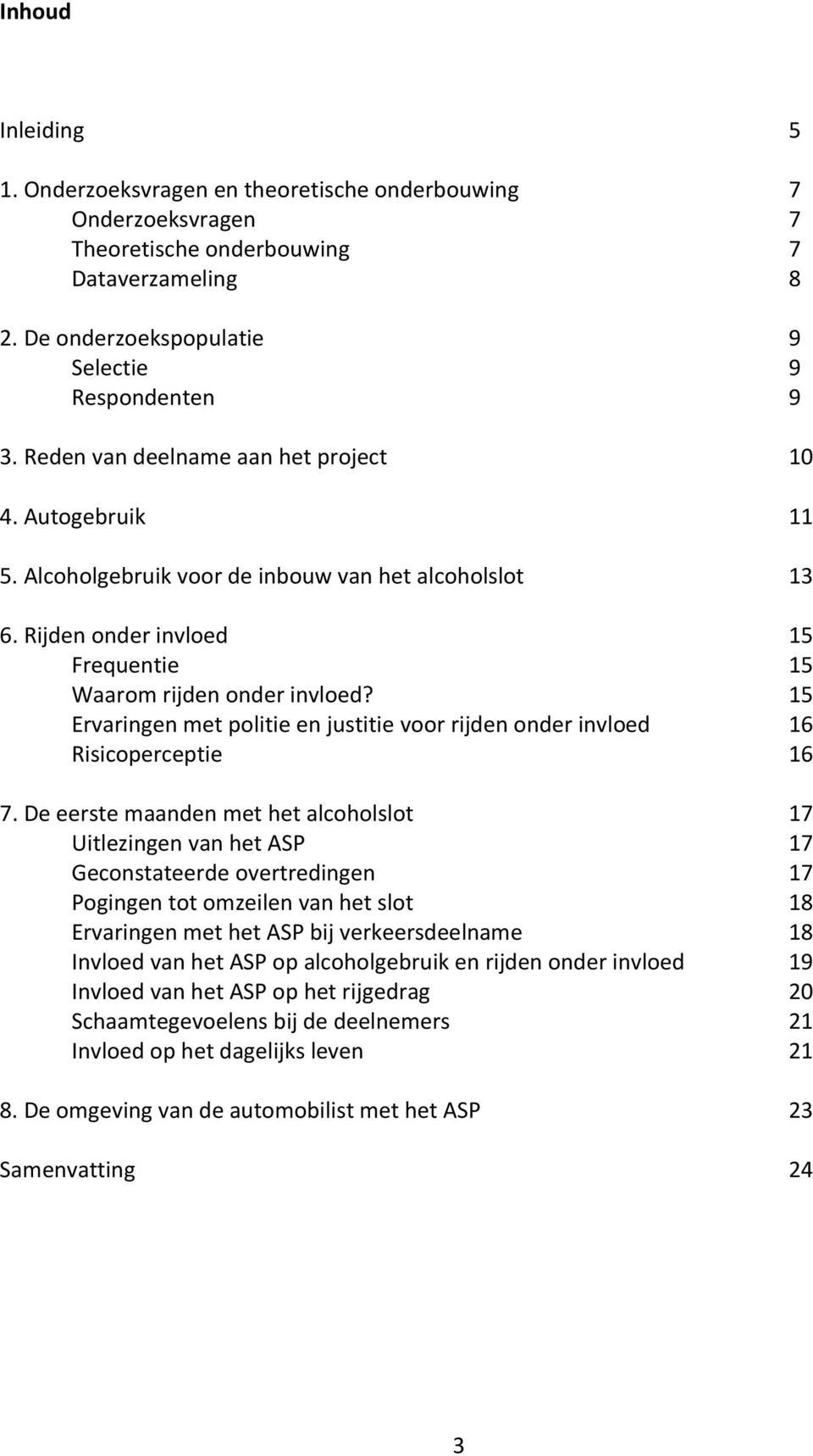 15 Ervaringen met politie en justitie voor rijden onder invloed 16 Risicoperceptie 16 7.