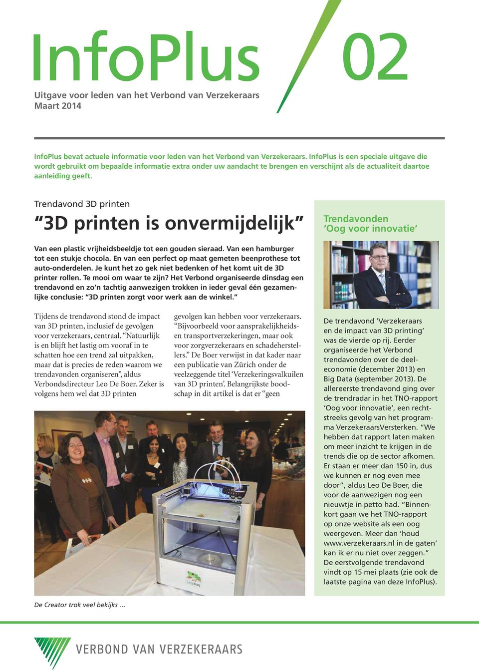 Trendavond 3D printen 3D printen is onvermijdelijk Trendavonden Oog voor innovatie Van een plastic vrijheidsbeeldje tot een gouden sieraad. Van een hamburger tot een stukje chocola.