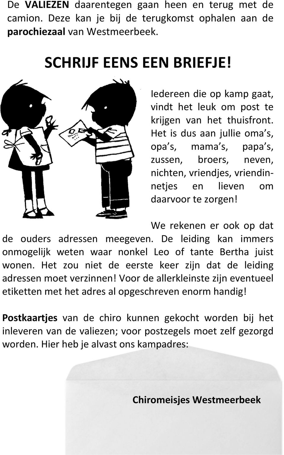 Het is dus aan jullie oma s, opa s, mama s, papa s, zussen, broers, neven, nichten, vriendjes, vriendin- netjes en lieven om daarvoor te zorgen! We rekenen er ook op dat de ouders adressen meegeven.