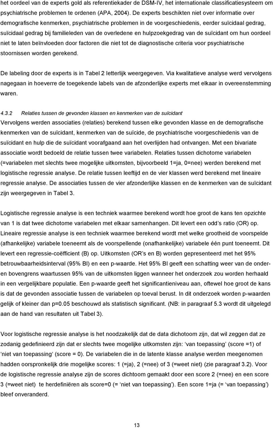 en hulpzoekgedrag van de suïcidant om hun oordeel niet te laten beïnvloeden door factoren die niet tot de diagnostische criteria voor psychiatrische stoornissen worden gerekend.