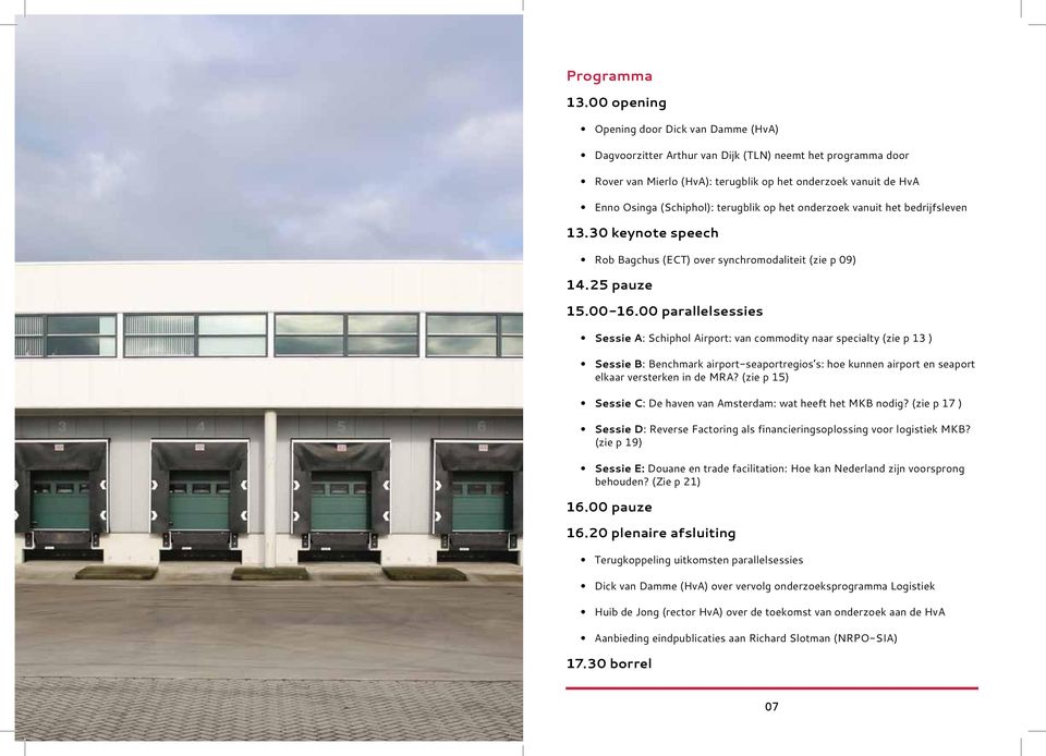 terugblik op het onderzoek vanuit het bedrijfsleven 13.30 keynote speech Rob Bagchus (ECT) over synchromodaliteit (zie p 09) 14.25 pauze 15.00-16.