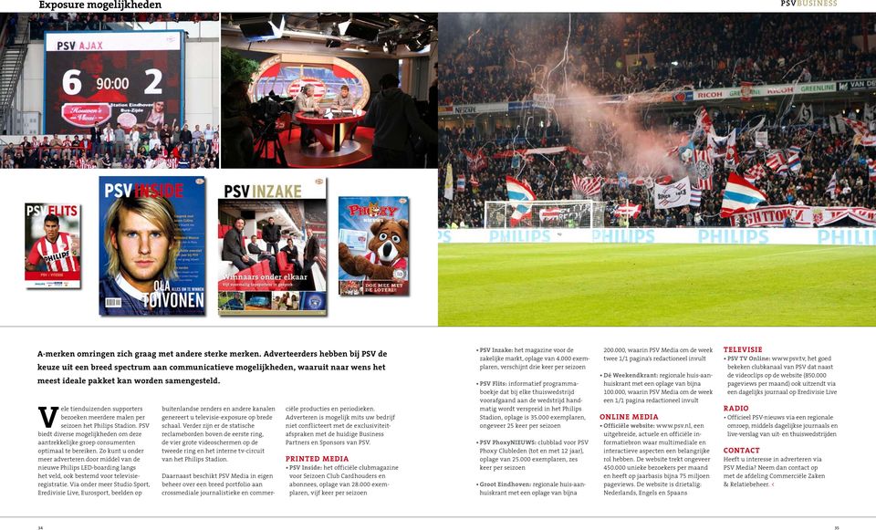 Vele tienduizenden supporters bezoeken meerdere malen per seizoen het Philips Stadion. PSV biedt diverse mogelijkheden om deze aantrekkelijke groep consumenten optimaal te bereiken.