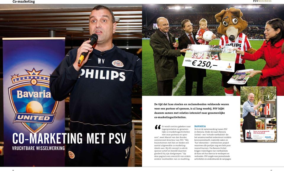 CO-MARKETING MET PSV Vruchtbare wisselwerking Er wordt continu gekeken naar tegenprestaties en gezamenlijke co-marketingactiviteiten met onze partners en sponsors, weet Marcel van den Bunder,