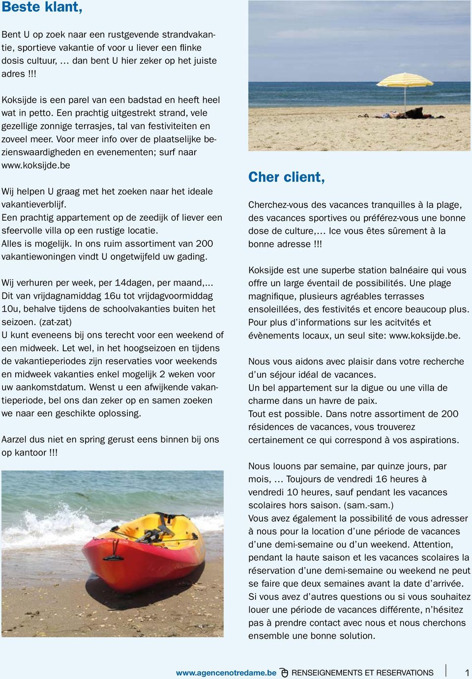 Voor meer info over de plaatselijke bezienswaardigheden en evenementen; surf naar www.koksijde.be Wij helpen U graag met het zoeken naar het ideale vakantieverblijf.