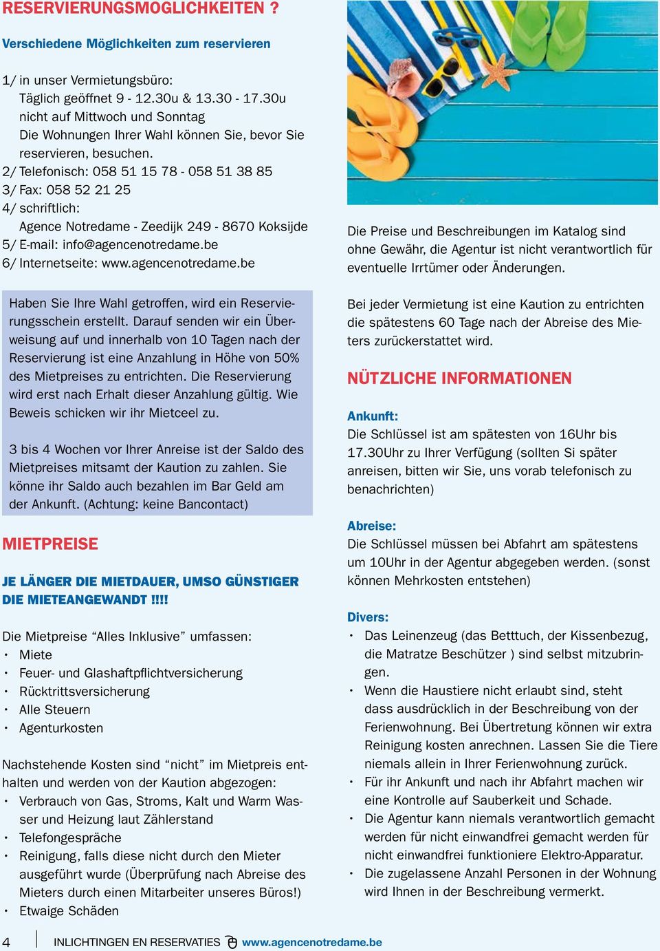 2/ Telefonisch: 058 51 15 78-058 51 38 85 3/ Fax: 058 52 21 25 4/ schriftlich: Agence Notredame - Zeedijk 249-8670 Koksijde 5/ E-mail: info@agencenotredame.