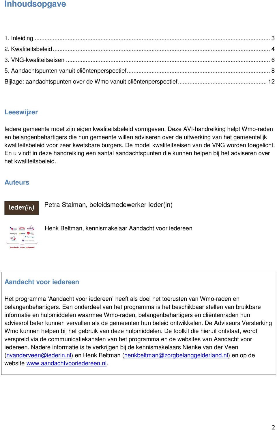 Deze AVI-handreiking helpt Wmo-raden en belangenbehartigers die hun gemeente willen adviseren over de uitwerking van het gemeentelijk kwaliteitsbeleid voor zeer kwetsbare burgers.