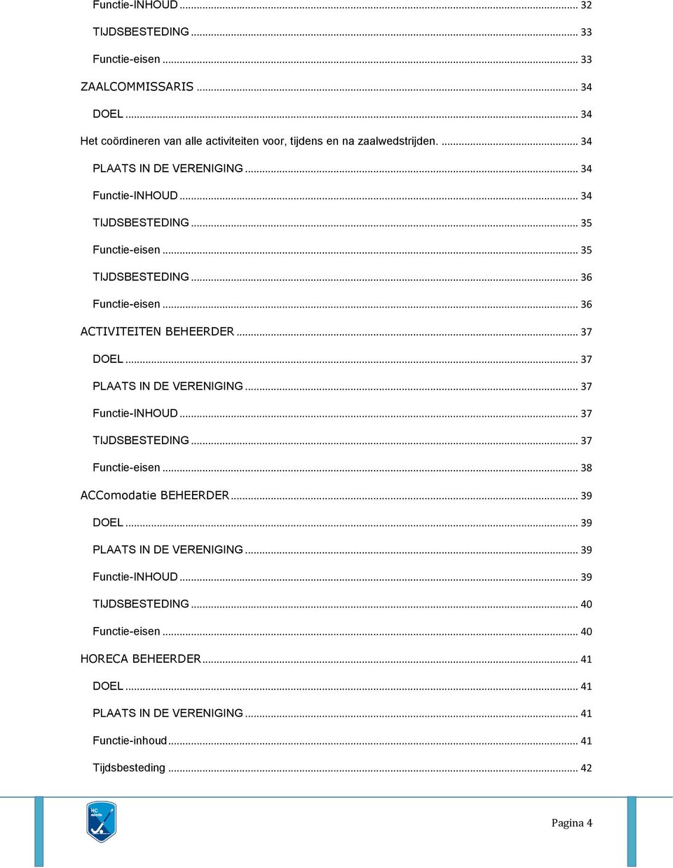 .. 37 PLAATS IN DE VERENIGING... 37 Functie-INHOUD... 37 TIJDSBESTEDING... 37 Functie-eisen... 38 ACComodatie BEHEERDER... 39 DOEL... 39 PLAATS IN DE VERENIGING.