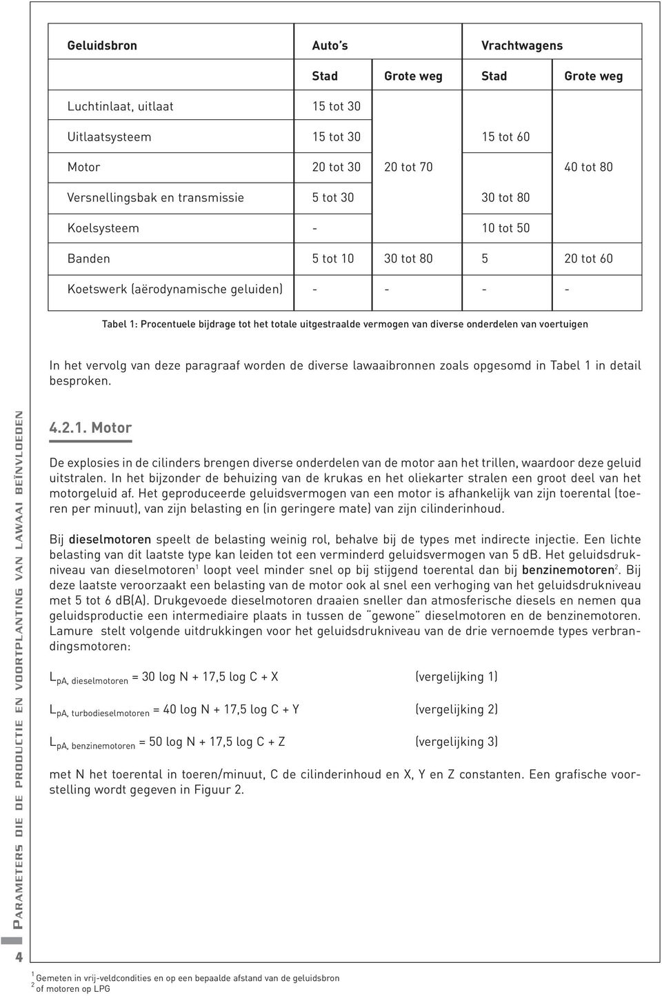 diverse onderdelen van voertuigen In het vervolg van deze paragraaf worden de diverse lawaaibronnen zoals opgesomd in Tabel 1 