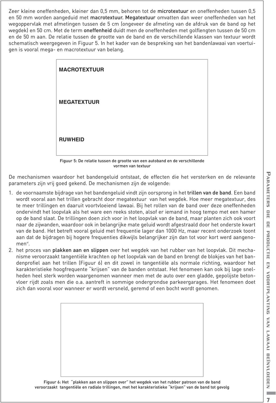 Met de term oneffenheid duidt men de oneffenheden met golflengten tussen de 50 cm en de 50 m aan.