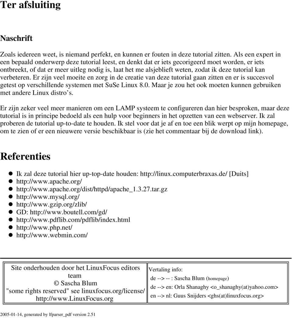 deze tutorial kan verbeteren. Er zijn veel moeite en zorg in de creatie van deze tutorial gaan zitten en er is succesvol getest op verschillende systemen met SuSe Linux 8.0.