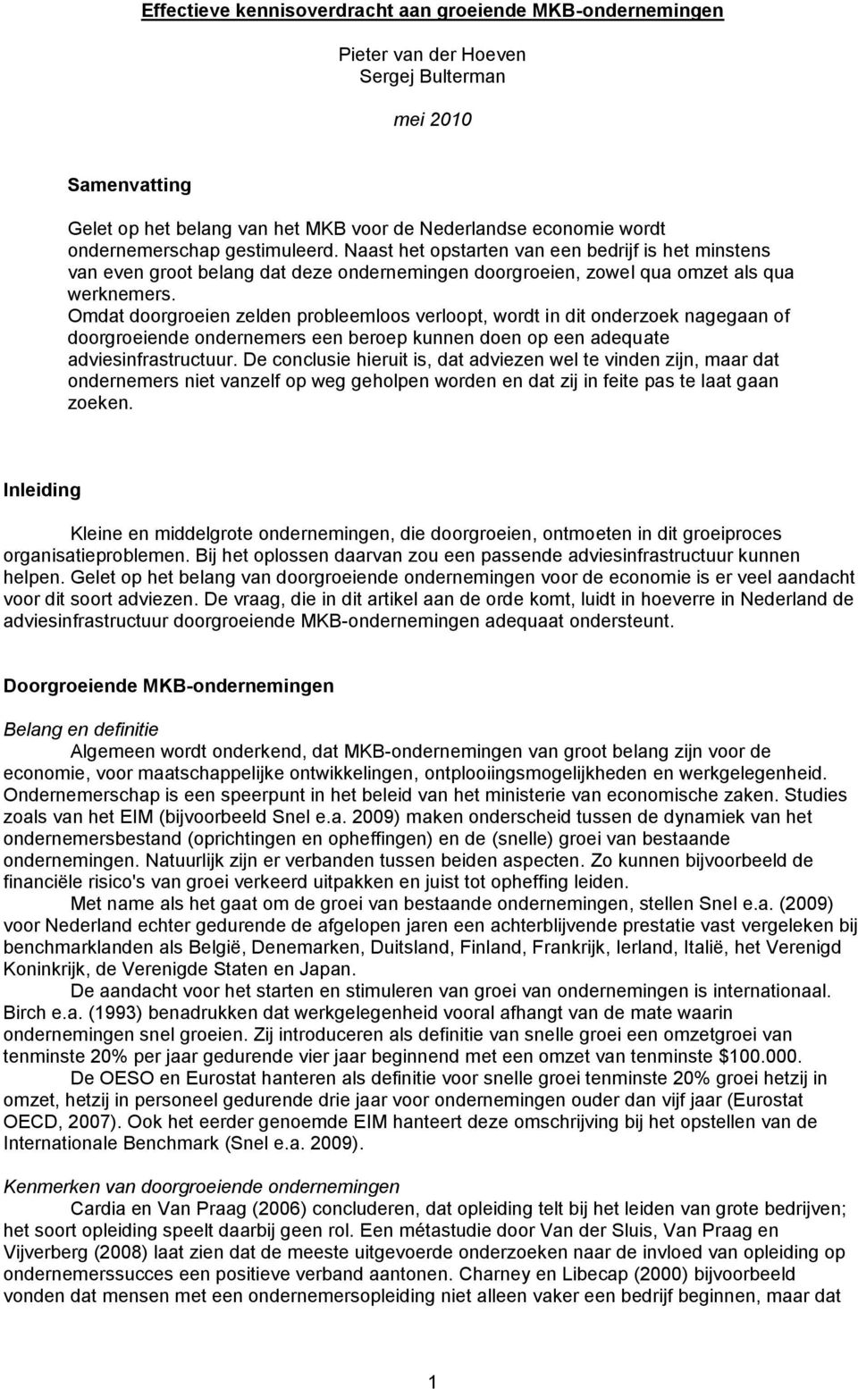 Omdat doorgroeien zelden probleemloos verloopt, wordt in dit onderzoek nagegaan of doorgroeiende ondernemers een beroep kunnen doen op een adequate adviesinfrastructuur.