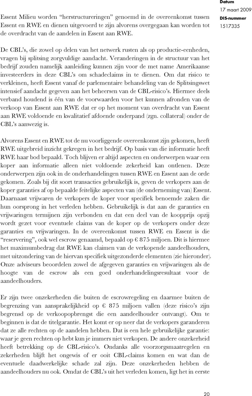 Veranderingen in de structuur van het bedrijf zouden namelijk aanleiding kunnen zijn voor de met name Amerikaanse investeerders in deze CBL s om schadeclaims in te dienen.