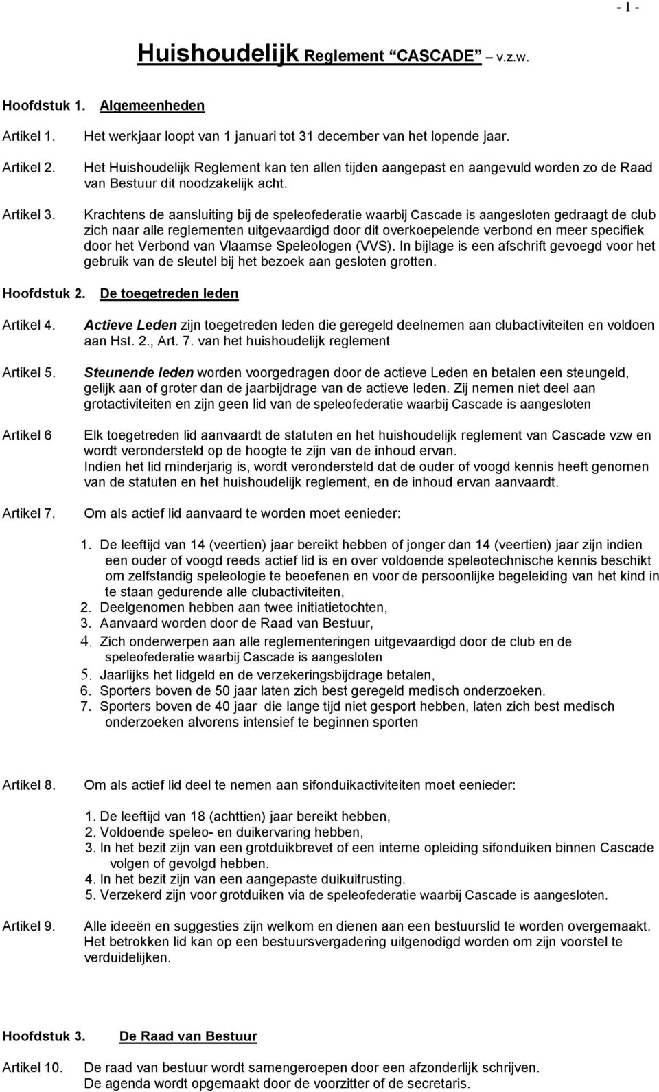 Krachtens de aansluiting bij de speleofederatie waarbij Cascade is aangesloten gedraagt de club zich naar alle reglementen uitgevaardigd door dit overkoepelende verbond en meer specifiek door het