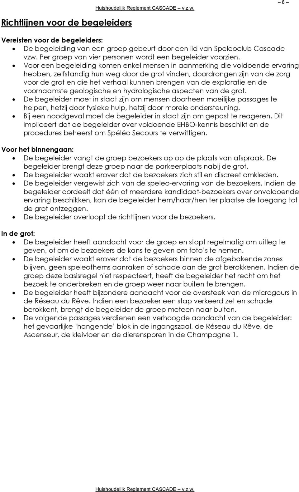 Voor een begeleiding komen enkel mensen in aanmerking die voldoende ervaring hebben, zelfstandig hun weg door de grot vinden, doordrongen zijn van de zorg voor de grot en die het verhaal kunnen