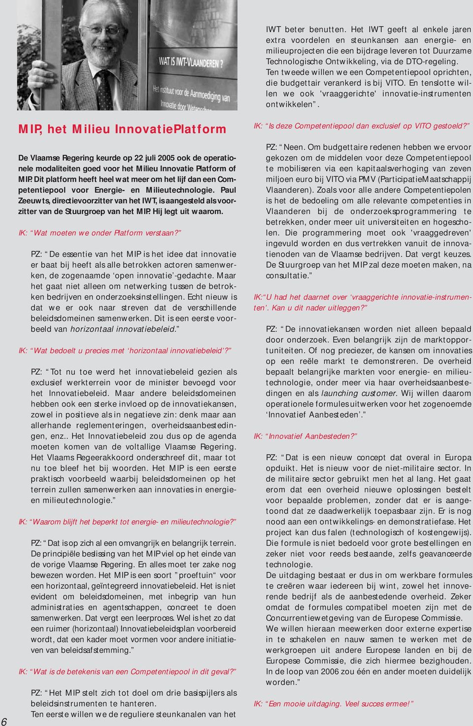 6 MIP, het Milieu InnovatiePlatform De Vlaamse Regering keurde op 22 juli 2005 ook de operationele modaliteiten goed voor het Milieu Innovatie Platform of MIP.