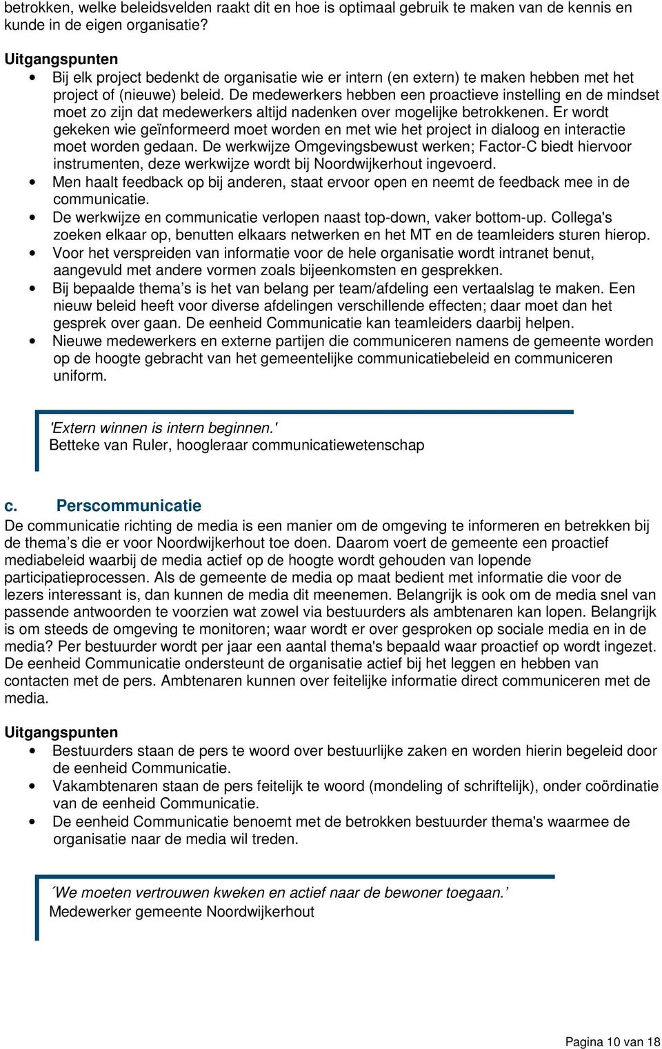 De medewerkers hebben een proactieve instelling en de mindset moet zo zijn dat medewerkers altijd nadenken over mogelijke betrokkenen.