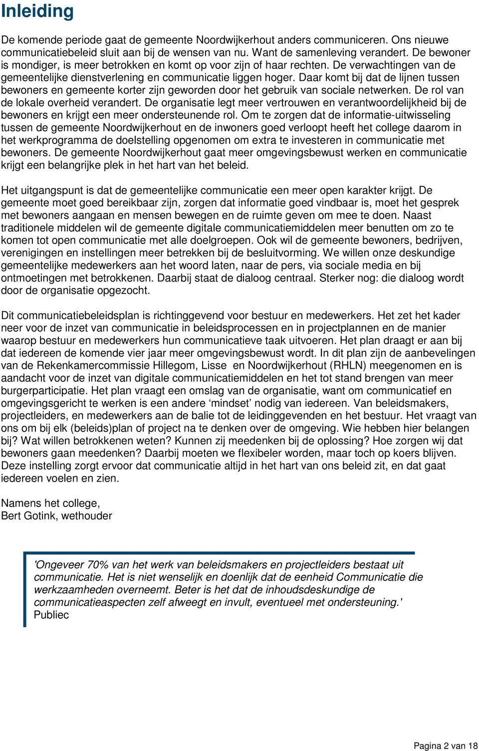 Daar komt bij dat de lijnen tussen bewoners en gemeente korter zijn geworden door het gebruik van sociale netwerken. De rol van de lokale overheid verandert.