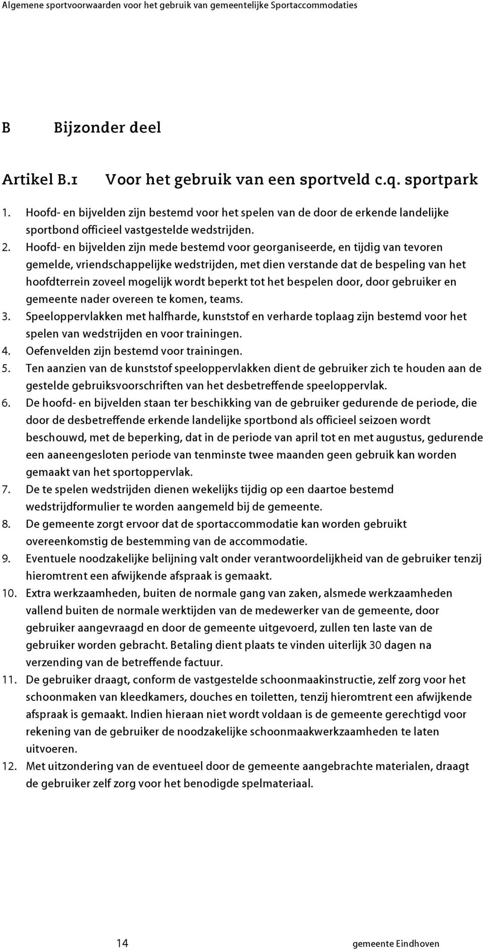 Hoofd- en ijvelden zijn mede estemd voor georganiseerde, en tijdig van tevoren gemelde, vriendschappelijke wedstrijden, met dien verstande dat de espeling van het hoofdterrein zoveel mogelijk wordt