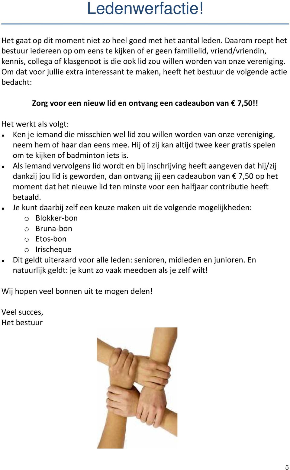 Om dat voor jullie extra interessant te maken, heeft het bestuur de volgende actie bedacht: Zorg voor een nieuw lid en ontvang een cadeaubon van 7,50!