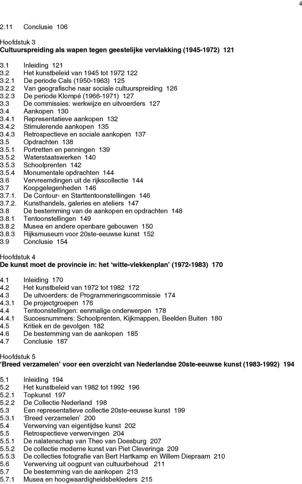 4.3 Retrospectieve en sociale aankopen 137 3.5 Opdrachten 138 3.5.1 Portretten en penningen 139 3.5.2 Waterstaatswerken 140 3.5.3 Schoolprenten 142 3.5.4 Monumentale opdrachten 144 3.