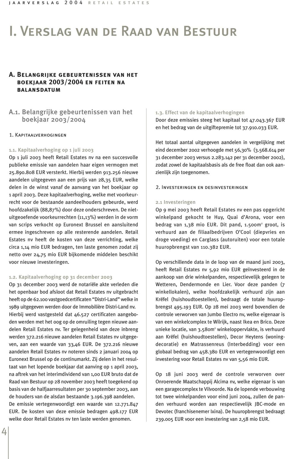 Kapitaalverhogingen 1.1. Kapitaalverhoging op 1 juli 2003 Op 1 juli 2003 heeft Retail Estates nv na een succesvolle publieke emissie van aandelen haar eigen vermogen met 25.890.808 EUR versterkt.