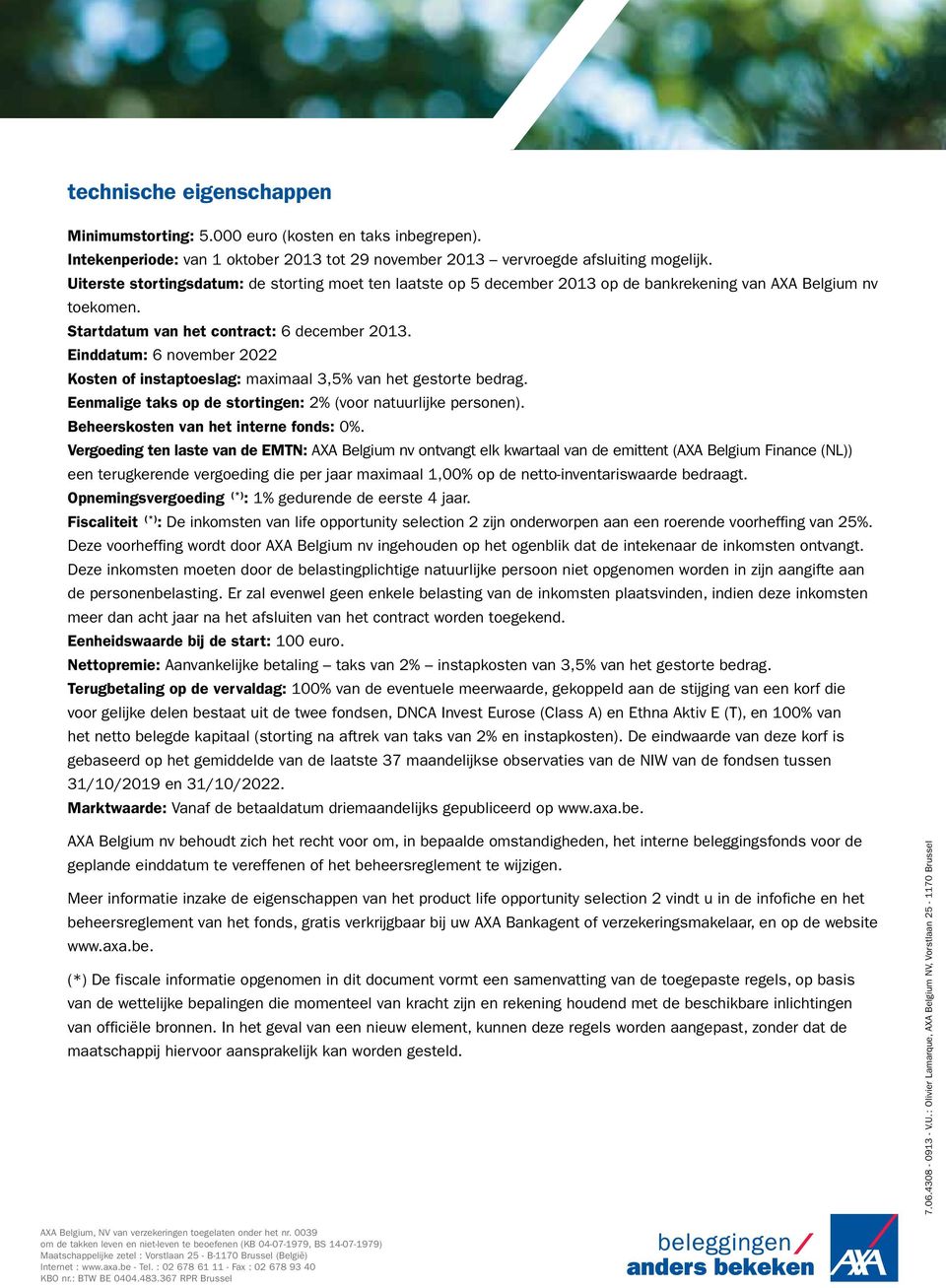 Einddatum: 6 november 2022 Kosten of instaptoeslag: maximaal 3,5% van het gestorte bedrag. Eenmalige taks op de stortingen: 2% (voor natuurlijke personen). Beheerskosten van het interne fonds: 0%.