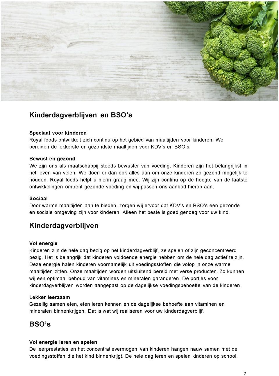 We doen er dan ook alles aan om onze kinderen zo gezond mogelijk te houden. Royal foods helpt u hierin graag mee.