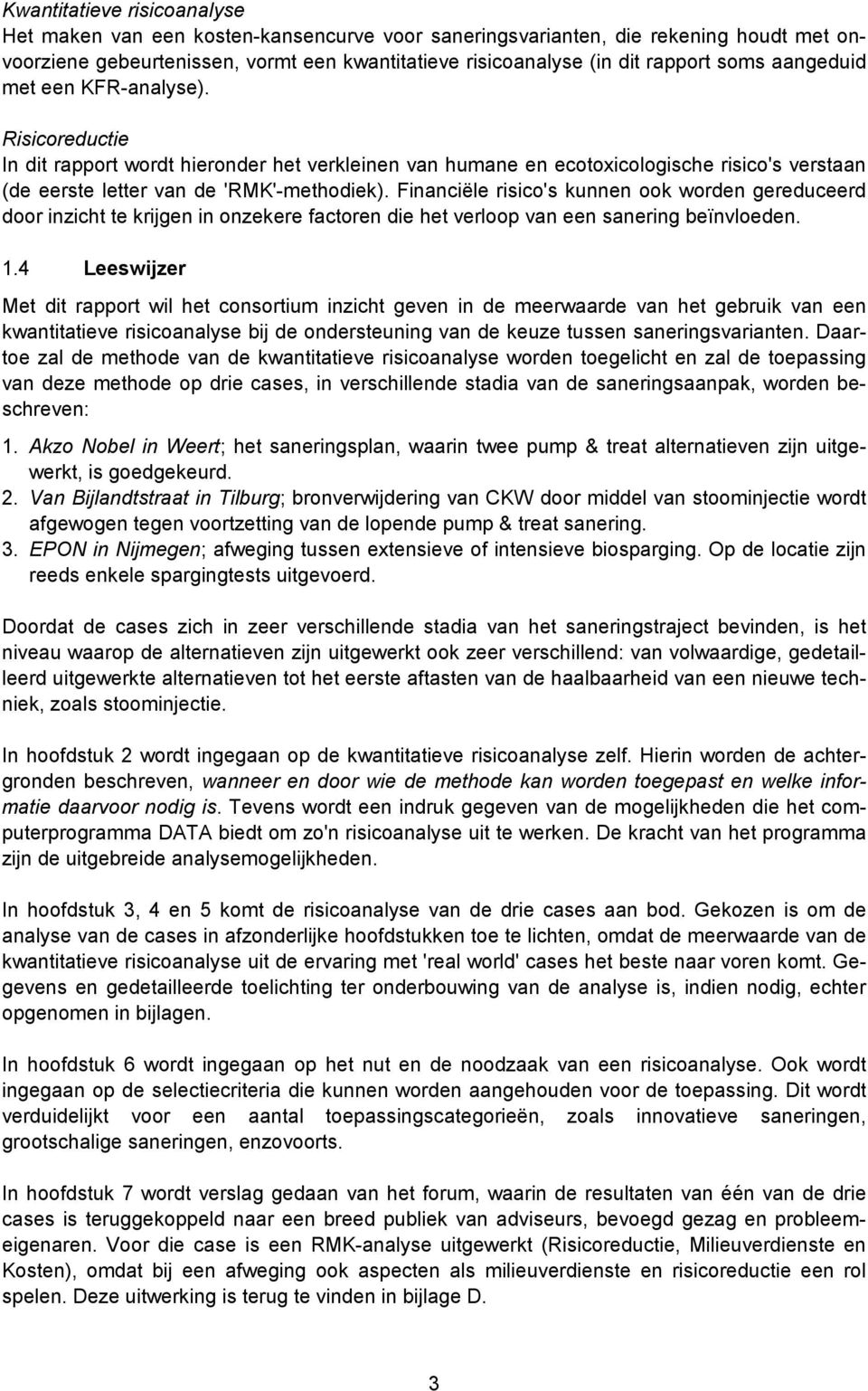 Financiële risico's kunnen ook worden gereduceerd door inzicht te krijgen in onzekere factoren die het verloop van een sanering beïnvloeden. 1.