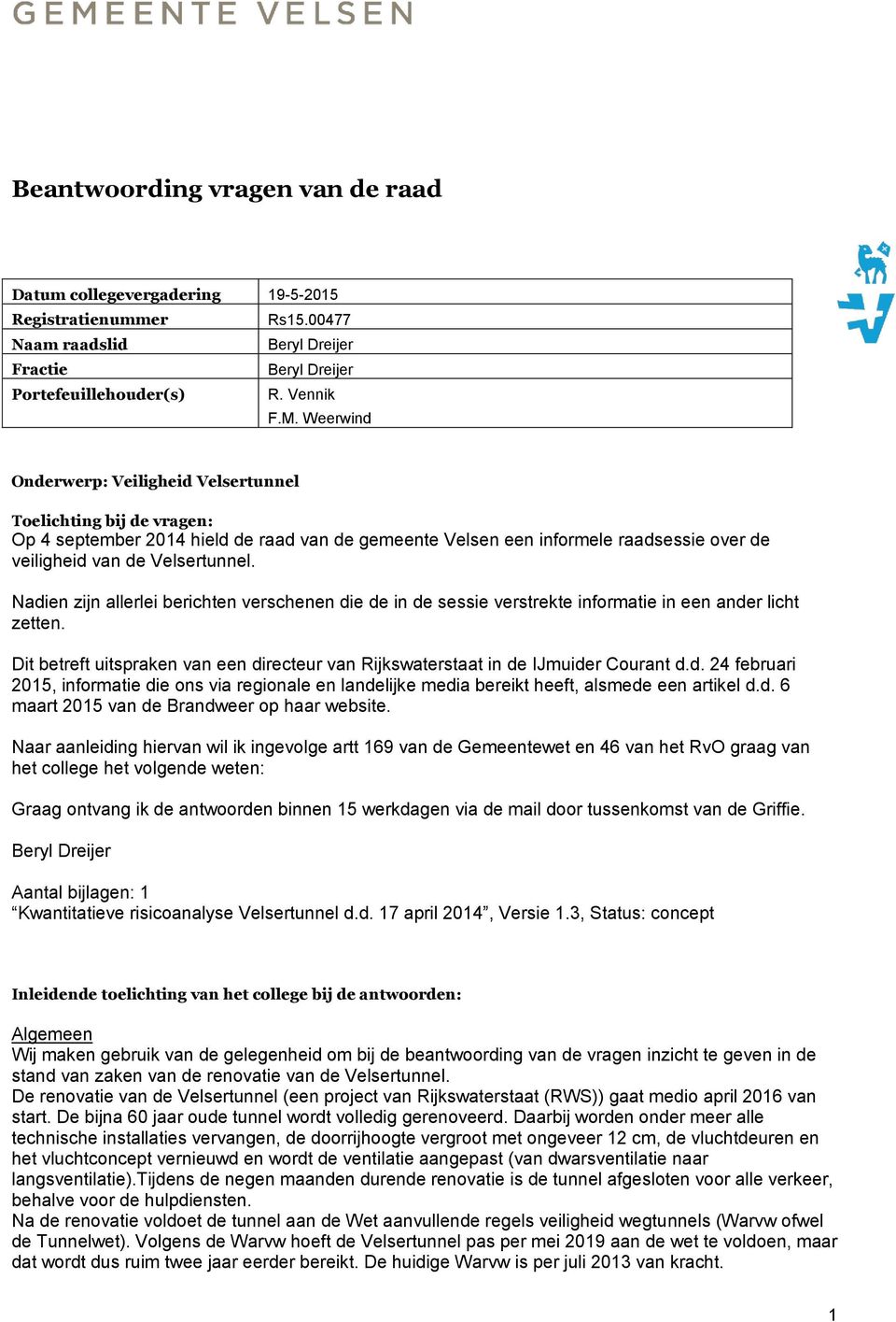 Nadien zijn allerlei berichten verschenen die de in de sessie verstrekte informatie in een ander licht zetten. Dit betreft uitspraken van een directeur van Rijkswaterstaat in de IJmuider Courant d.d. 24 februari 2015, informatie die ons via regionale en landelijke media bereikt heeft, alsmede een artikel d.