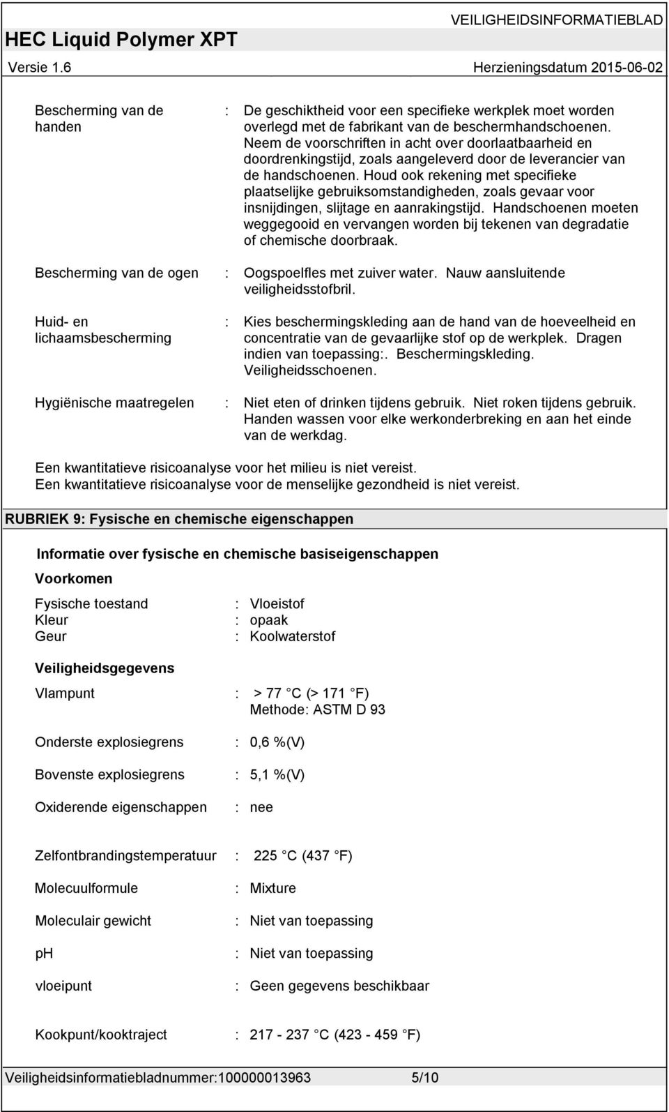 Houd ook rekening met specifieke plaatselijke gebruiksomstandigheden, zoals gevaar voor insnijdingen, slijtage en aanrakingstijd.