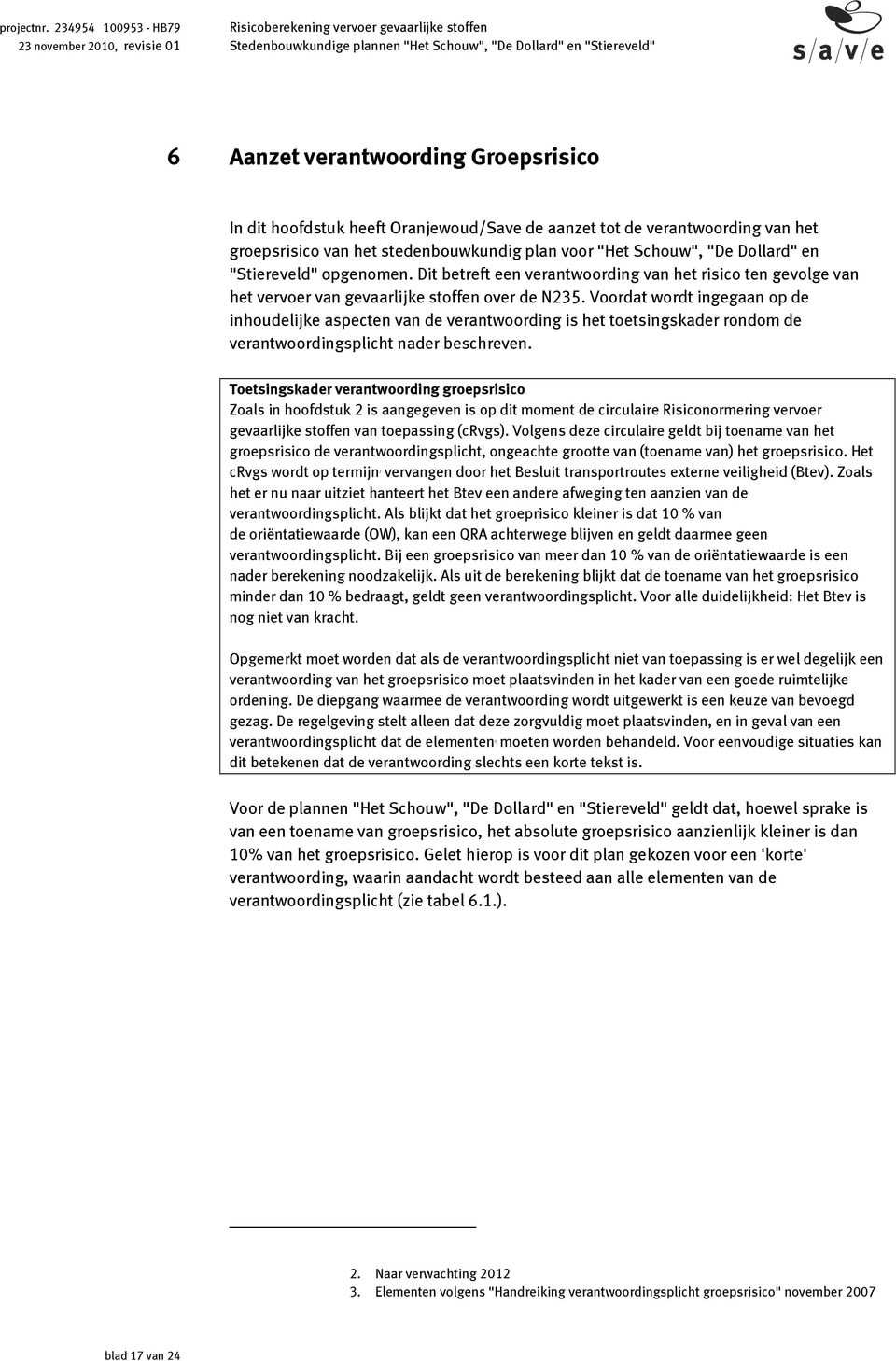 Voordat wordt ingegaan op de inhoudelijke aspecten van de verantwoording is het toetsingskader rondom de verantwoordingsplicht nader beschreven.