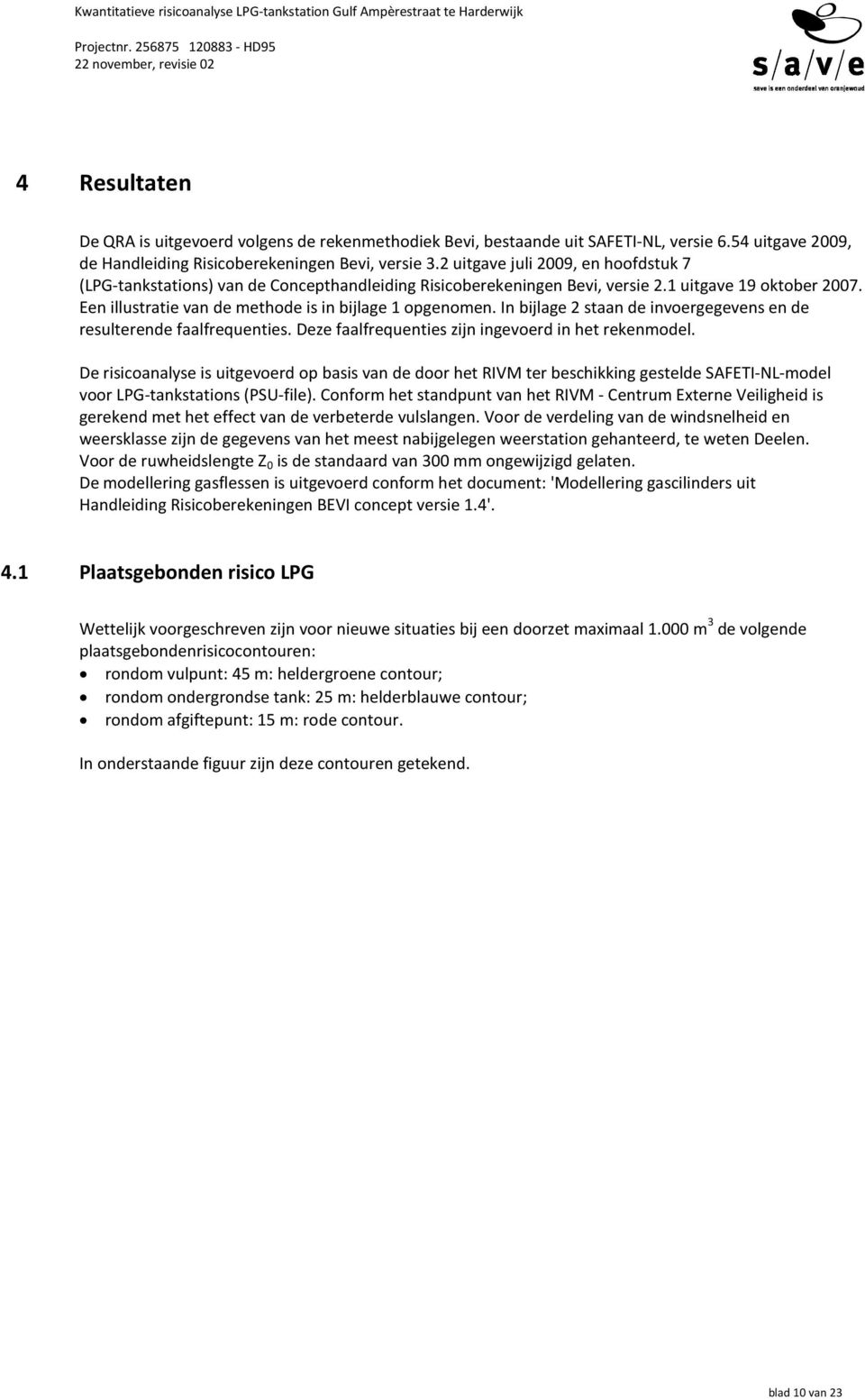 In bijlage 2 staan de invoergegevens en de resulterende faalfrequenties. Deze faalfrequenties zijn ingevoerd in het rekenmodel.