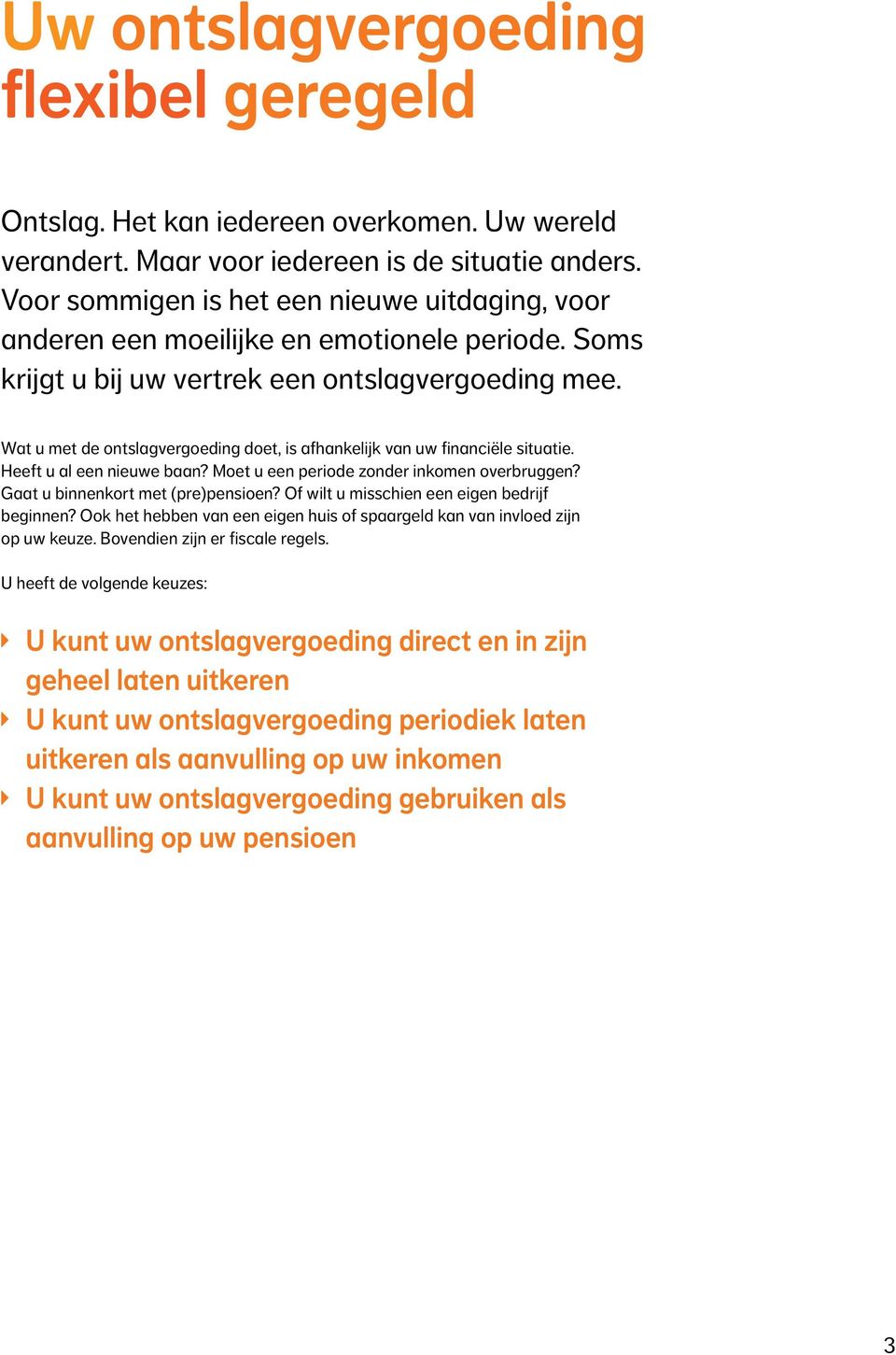 Wat u met de ontslagvergoeding doet, is afhankelijk van uw financiële situatie. Heeft u al een nieuwe baan? Moet u een periode zonder inkomen overbruggen? Gaat u binnenkort met (pre)pensioen?