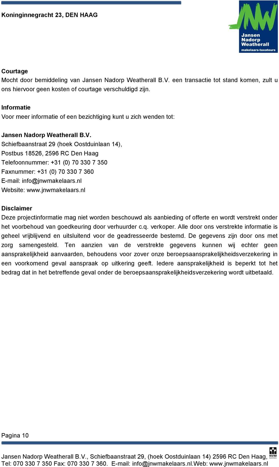 nl Website: www.jnwmakelaars.nl Disclaimer Deze projectinformatie mag niet worden beschouwd als aanbieding of offerte en wordt verstrekt onder het voorbehoud van goedkeuring door verhuurder c.q.