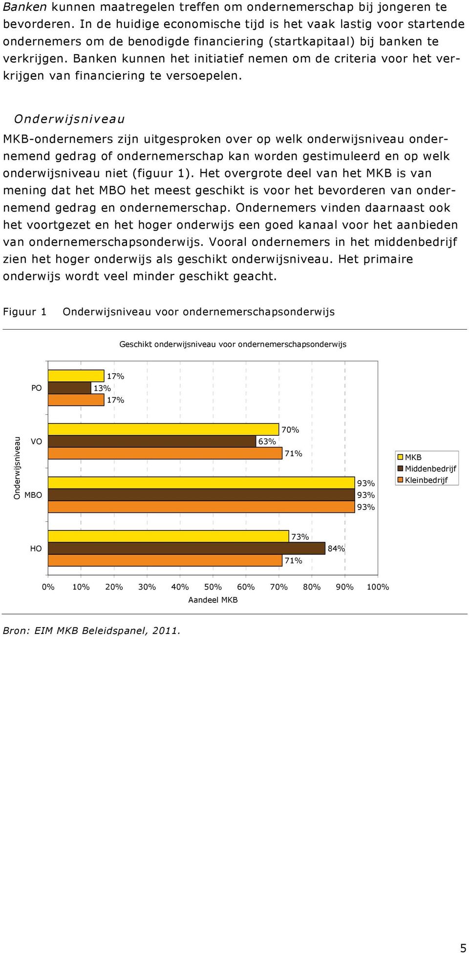 Banken kunnen het initiatief nemen om de criteria voor het verkrijgen van financiering te versoepelen.