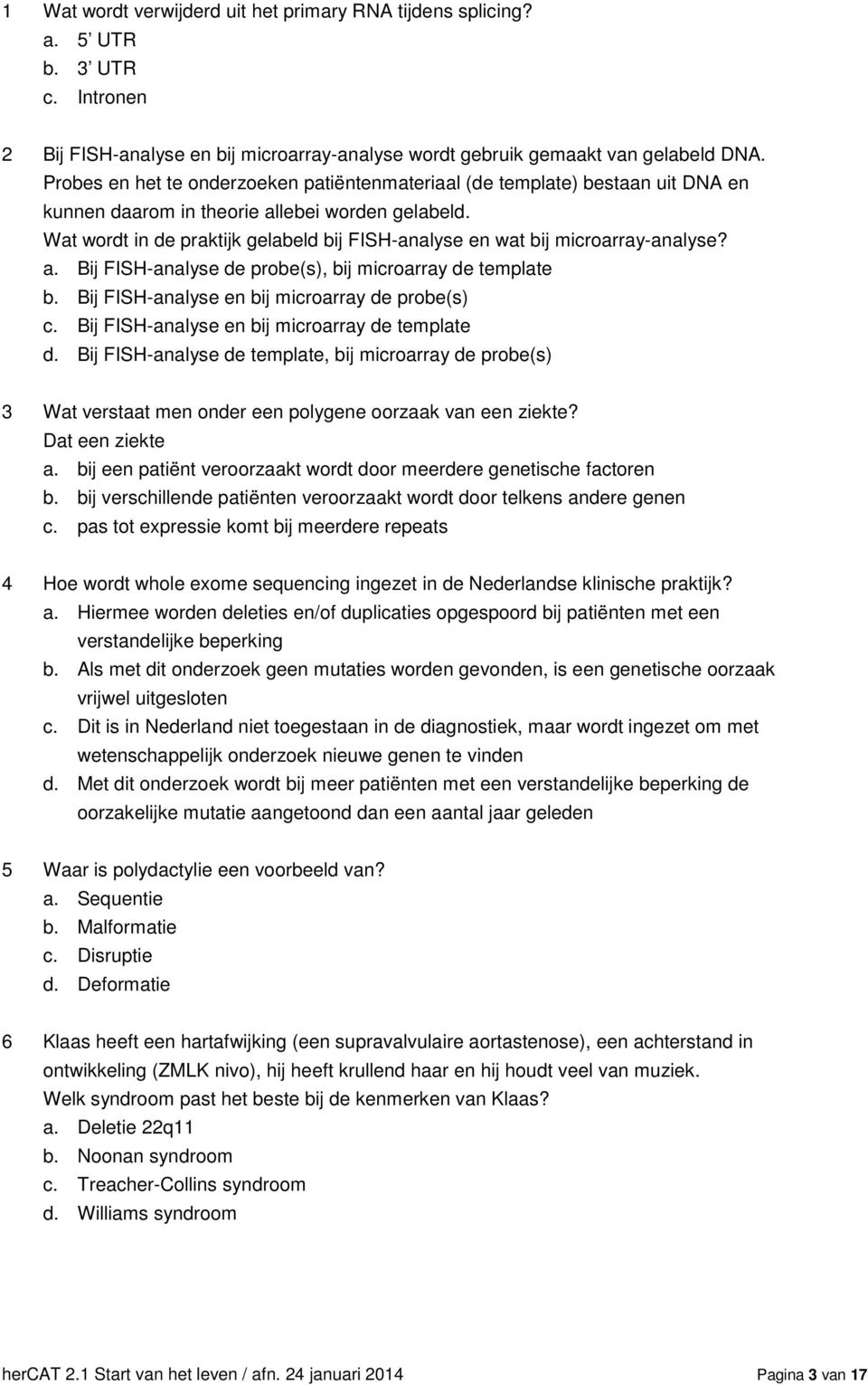 Wat wordt in de praktijk gelabeld bij FISH-analyse en wat bij microarray-analyse? a. Bij FISH-analyse de probe(s), bij microarray de template b. Bij FISH-analyse en bij microarray de probe(s) c.