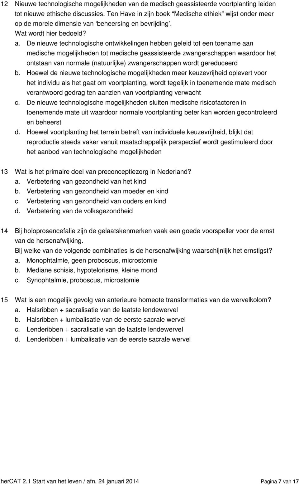 De nieuwe technologische ontwikkelingen hebben geleid tot een toename aan medische mogelijkheden tot medische geassisteerde zwangerschappen waardoor het ontstaan van normale (natuurlijke)