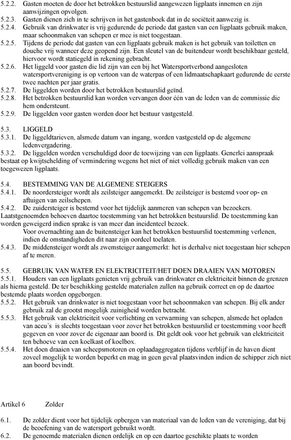 Gebruik van drinkwater is vrij gedurende de periode dat gasten van een ligplaats gebruik maken, maar schoonmaken van schepen er mee is niet toegestaan. 5.