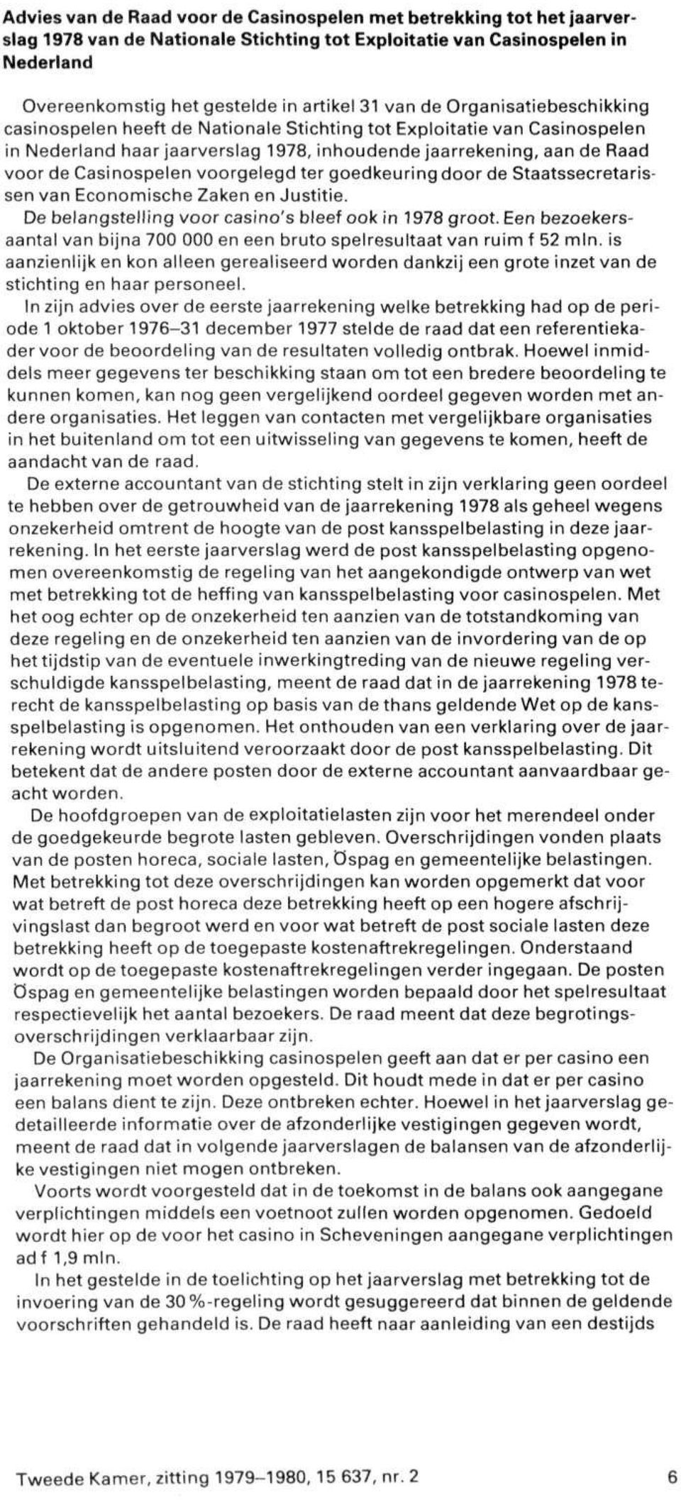 voorgelegd ter goedkeuring door de Staatssecretarissen van Economische Zaken en Justitie. De belangstelling voor casino's bleef ook in 1978 groot.